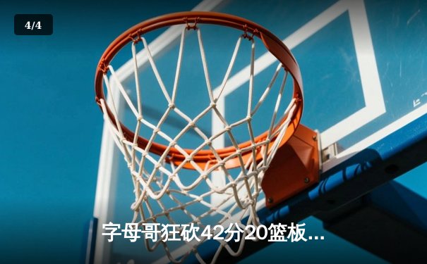字母哥狂砍42分20篮板，雄鹿加时险胜凯尔特人迎开门红 - 4