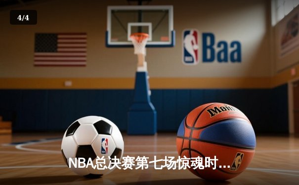 NBA总决赛第七场惊魂时刻，湖人加时逆转凯尔特人夺冠 - 4