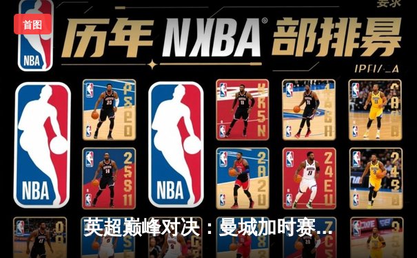 英超巅峰对决：曼城加时赛3-2逆转利物浦，哈兰德双响锁定胜局