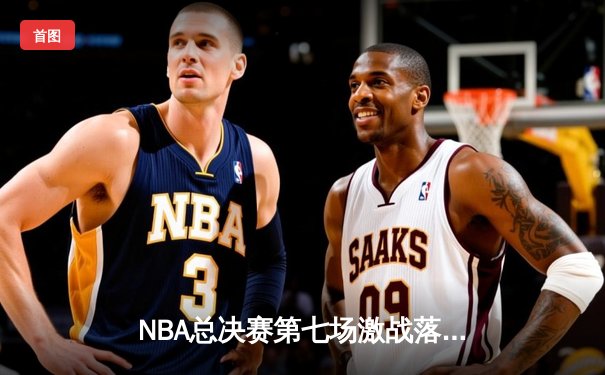 NBA总决赛第七场激战落幕，掘金逆转森林狼卫冕成功
