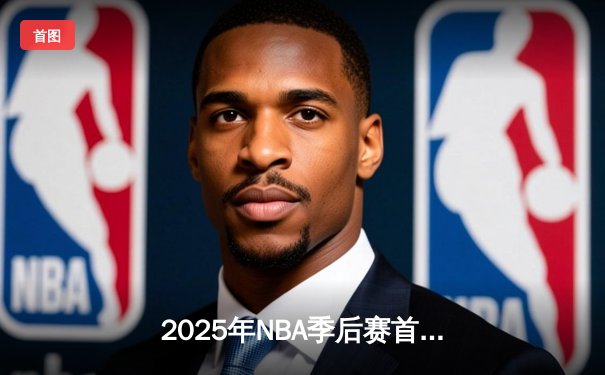 2025年NBA季后赛首轮：湖人绝地反击逆转勇士，詹姆斯三双锁定胜局