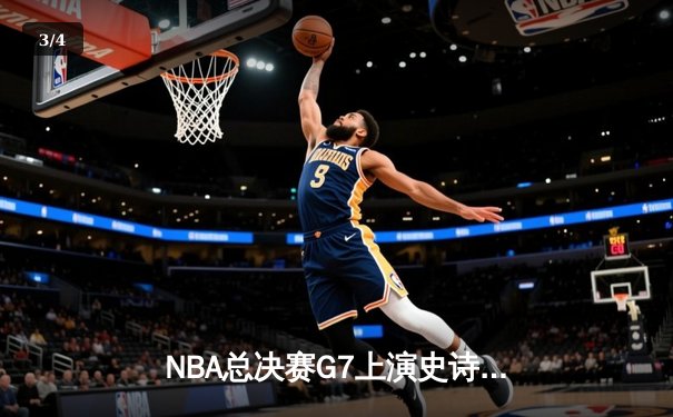NBA总决赛G7上演史诗逆转，掘金加时险胜凯尔特人夺队史首冠 - 3
