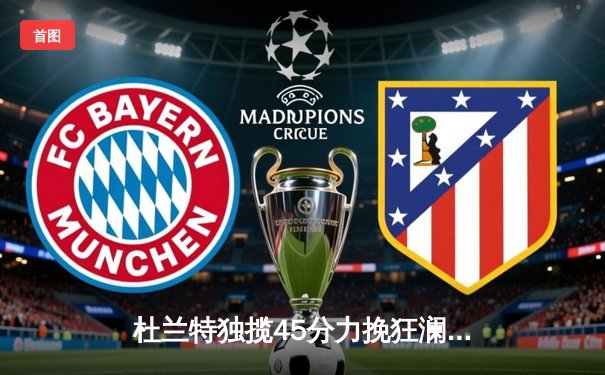 杜兰特独揽45分力挽狂澜，太阳加时险胜掘金锁定季后赛席位