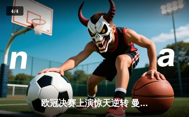 欧冠决赛上演惊天逆转 曼城3-2绝杀拜仁问鼎欧洲之巅 - 4