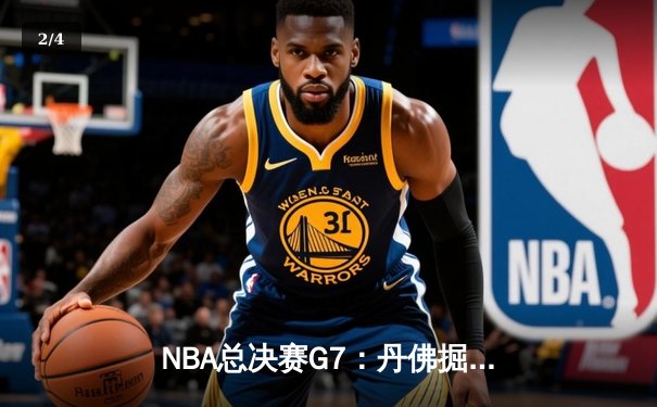 NBA总决赛G7：丹佛掘金险胜波士顿凯尔特人，约基奇加冕FMVP三连庄 - 2