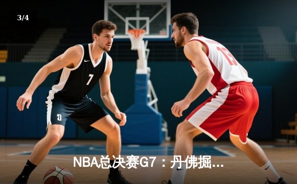 NBA总决赛G7：丹佛掘金险胜波士顿凯尔特人，约基奇加冕FMVP三连庄 - 3