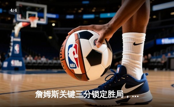 詹姆斯关键三分锁定胜局，湖人加时险胜掘金终结对手11连胜 - 4