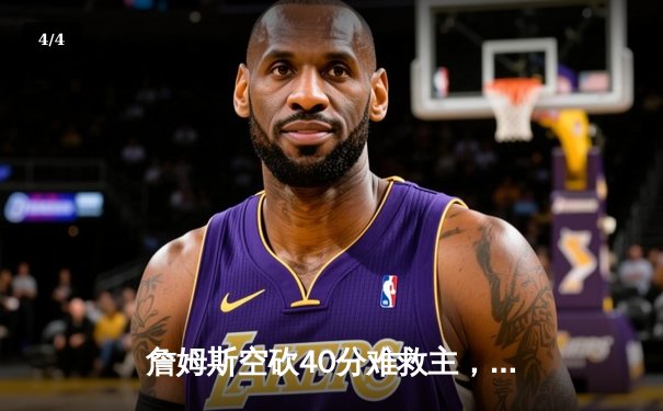 詹姆斯空砍40分难救主，湖人加时惜败勇士，季后赛前景蒙尘 - 4