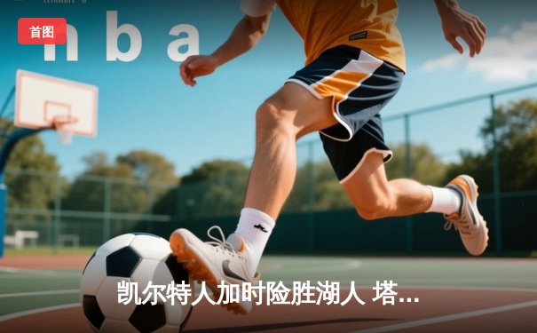 凯尔特人加时险胜湖人 塔图姆狂砍44分创赛季新高