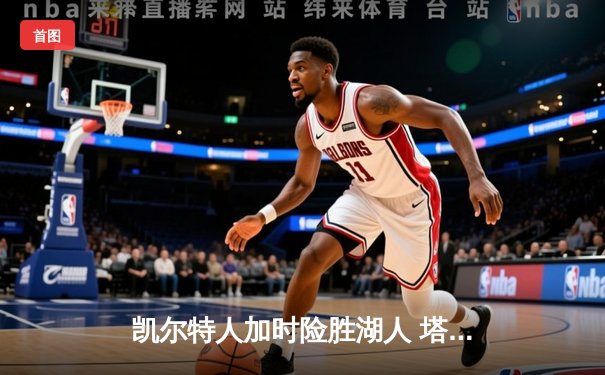 凯尔特人加时险胜湖人 塔图姆41分创赛季新高