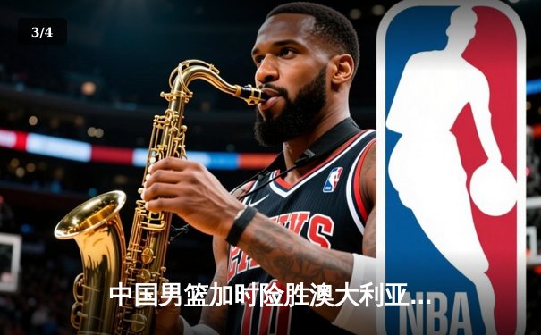 中国男篮加时险胜澳大利亚，周琦砍35+19创生涯新高 - 3
