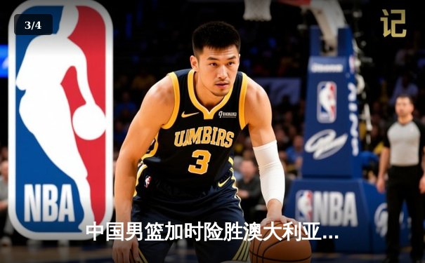 中国男篮加时险胜澳大利亚，周琦砍35+19创生涯新高 - 3